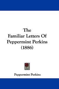 The Familiar Letters Of Peppermint Perkins (1886)