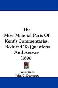 The Most Material Parts Of Kent's Commentaries