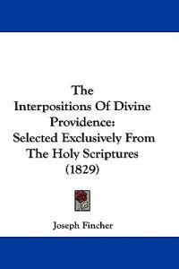 The Interpositions Of Divine Providence: Selected Exclusively From The Holy Scriptures (1829)