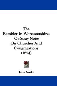 The Rambler In Worcestershire: Or Stray Notes On Churches And Congregations (1854)