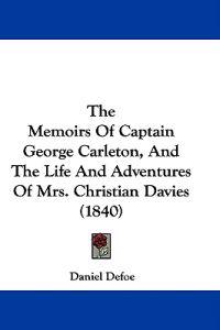 The Memoirs Of Captain George Carleton, And The Life And Adventures Of Mrs. Christian Davies (1840)