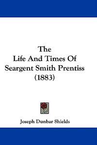 The Life and Times of Seargent Smith Prentiss