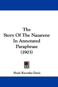 The Story Of The Nazarene In Annotated Paraphrase (1903)