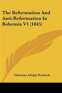 Reformation And Anti-Reformation In Bohemia V1 (1845)