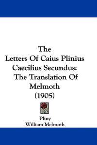 The Letters Of Caius Plinius Caecilius Secundus