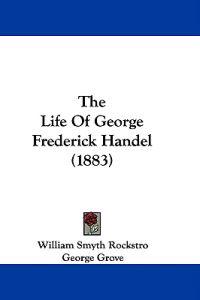 The Life Of George Frederick Handel (1883)