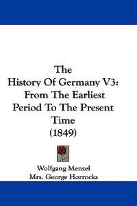 The History Of Germany V3: From The Earliest Period To The Present Time (1849)