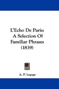 L'Echo De Paris: A Selection Of Familiar Phrases (1839)