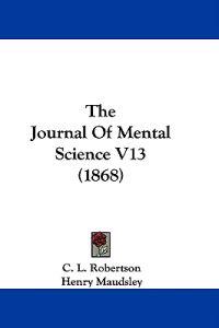 The Journal Of Mental Science V13 (1868)