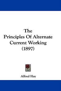 The Principles Of Alternate Current Working (1897)
