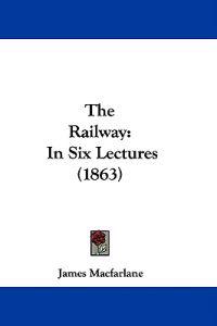 The Railway: In Six Lectures (1863)