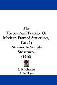 The Theory And Practice Of Modern Framed Structures, Part 1