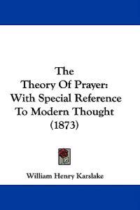 The Theory Of Prayer: With Special Reference To Modern Thought (1873)
