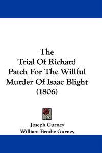 The Trial Of Richard Patch For The Willful Murder Of Isaac Blight (1806)
