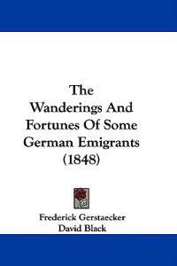 The Wanderings And Fortunes Of Some German Emigrants (1848)