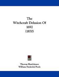 The Witchcraft Delusion Of 1692 (1870)