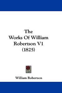 The Works Of William Robertson V1 (1825)