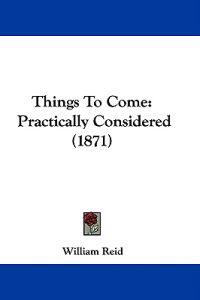 Things To Come: Practically Considered (1871)
