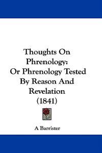 Thoughts On Phrenology: Or Phrenology Tested By Reason And Revelation (1841)