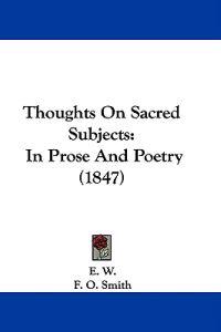 Thoughts On Sacred Subjects: In Prose And Poetry (1847)