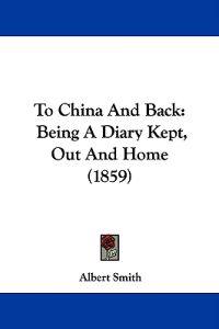 To China And Back: Being A Diary Kept, Out And Home (1859)