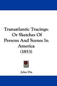 Transatlantic Tracings: Or Sketches Of Persons And Scenes In America (1853)