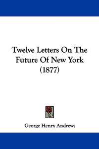 Twelve Letters On The Future Of New York (1877)