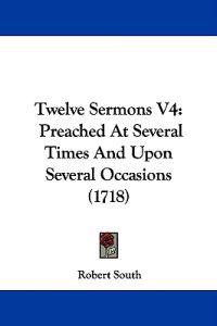 Twelve Sermons V4: Preached At Several Times And Upon Several Occasions (1718)