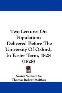 Two Lectures On Population: Delivered Before The University Of Oxford, In Easter Term, 1828 (1828)