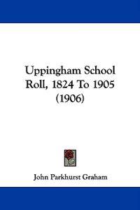Uppingham School Roll, 1824 To 1905 (1906)