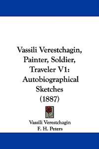 Vassili Verestchagin, Painter, Soldier, Traveler V1