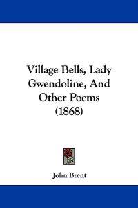Village Bells, Lady Gwendoline, And Other Poems (1868)