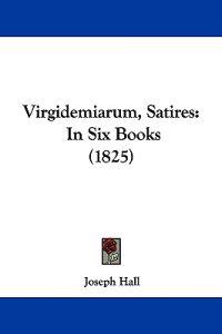 Virgidemiarum, Satires: In Six Books (1825)