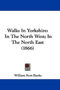 Walks In Yorkshire: In The North West; In The North East (1866)