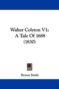 Walter Colyton V1: A Tale Of 1688 (1830)