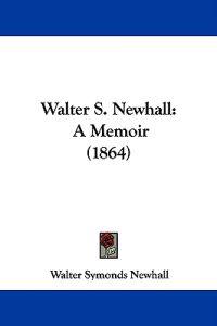 Walter S. Newhall: A Memoir (1864)