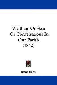 Waltham-On-Sea: Or Conversations In Our Parish (1842)