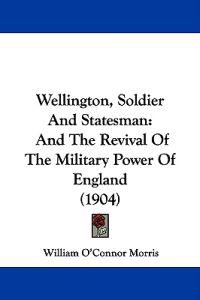 Wellington, Soldier And Statesman