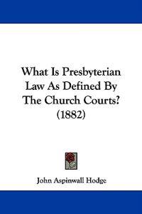 What Is Presbyterian Law As Defined By The Church Courts? (1882)