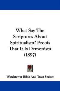 What Say The Scriptures About Spiritualism? Proofs That It Is Demonism (1897)