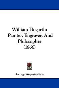 William Hogarth: Painter, Engraver, And Philosopher (1866)