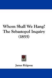 Whom Shall We Hang? The Sebastopol Inquiry (1855)