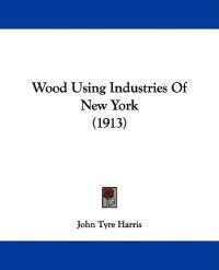 Wood Using Industries Of New York (1913)