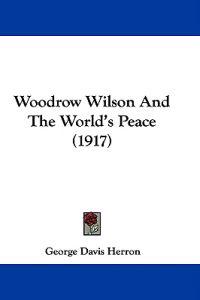 Woodrow Wilson And The World's Peace (1917)