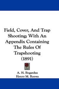 Field, Cover, And Trap Shooting; With An Appendix Containing The Rules Of Trapshooting (1891)