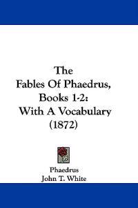 The Fables Of Phaedrus, Books 1-2: With A Vocabulary (1872)