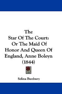 The Star Of The Court: Or The Maid Of Honor And Queen Of England, Anne Boleyn (1844)