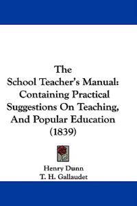 Bokomslag för "The School Teacher's Manual: Containing Practical Suggestions On Teaching, And Popular Education (1839)"
