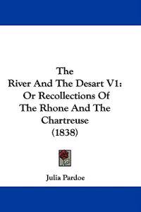 The River And The Desart V1: Or Recollections Of The Rhone And The Chartreuse (1838)
