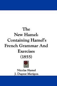 Bokomslag för "The New Hamel: Containing Hamel's French Grammar And Exercises (1855)"
